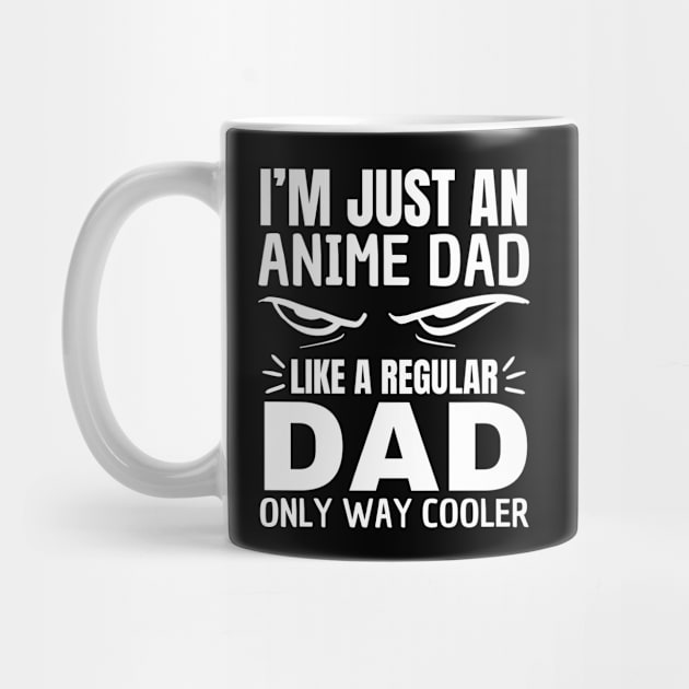 I'm Just An Anime Dad Like a Regular Dad Only Way Cooler Father's Day Otaku Dad by HShop